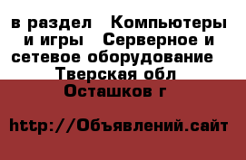  в раздел : Компьютеры и игры » Серверное и сетевое оборудование . Тверская обл.,Осташков г.